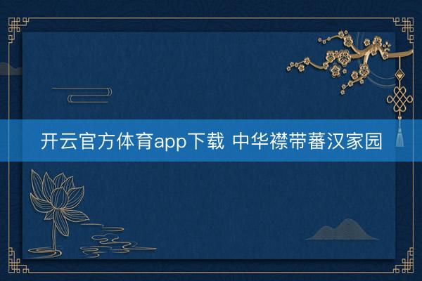 開云官方體育app下載 中華襟帶蕃漢家園